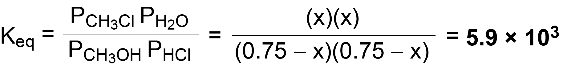 Image of equation for the eqilibrium constant equal to the pressure of CH3Cl times pressure of H2O over presure of CH2OH times pressure of HCl, which is equal to x squared over 0.75 minus x times 0.75 minus x equals 5.9 times 10 to the third