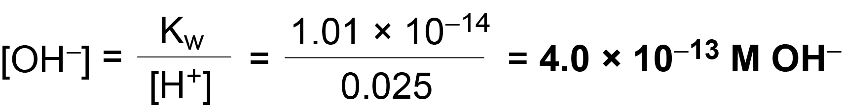 Image that shows the how hydroxide concentration can be calculated from the water dissociation constant and the concentration of H+. Hydroxide concentration is equal to Kw divided by H+ concentration, which is 1.01 times 10 to the negative 14th divided by 0.025, yielding 4.0 times 10 to the minus 13th molar OH-.